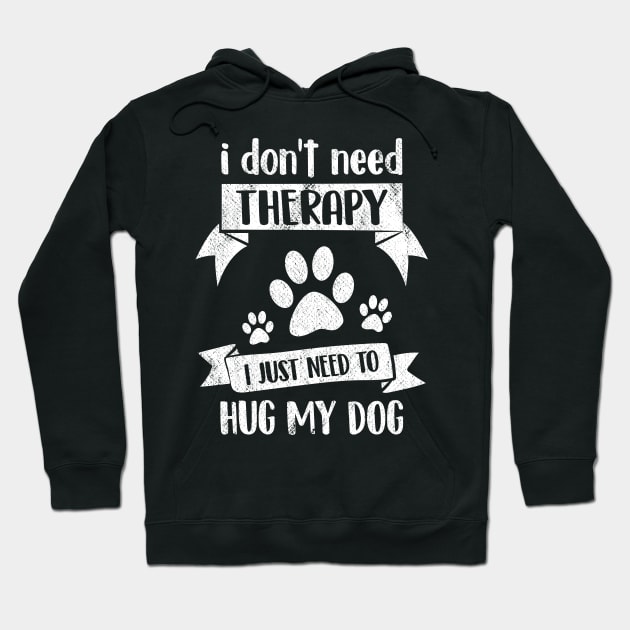 I Don't Need Therapy I Just Need to Hug My Dog Funny Puppy Lover Hoodie by wygstore